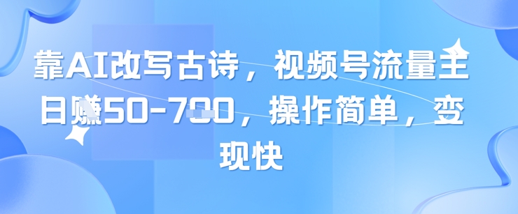 靠AI改写古诗，视频号流量主日入几张，操作简单，变现快-知识星球
