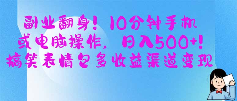 副业翻身！10分钟手机或电脑操作，日入500+,搞笑表情包多收益渠道变现-小禾网创