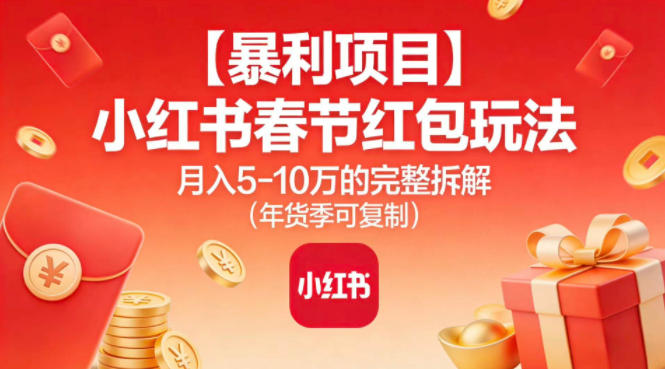 【暴利项目】小红书春节红包玩法月入5W的完整拆解(年货季可复制)-知识星球