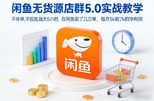 闲鱼无货源店群5.0实战教学，不补单，不投流，每天5小时，在闲鱼卖了几万单，每月5k到7k的净利润-知识星球