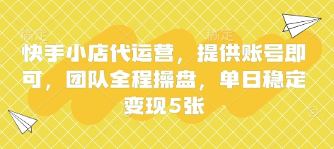 快手小店代运营，提供账号即可，团队全程操盘，单日稳定变现5张【揭秘】-知识星球