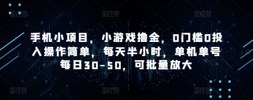 手机小项目，小游戏撸金，0门槛0投入操作简单，每天半小时，单机单号每日30-50，可批量放大-知识星球