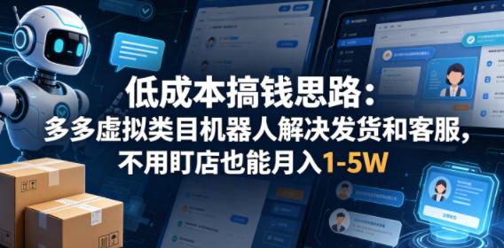 低成本搞钱思路：多多虚拟类目机器人解决发货和客服，不用盯店也能月入1-5W【揭秘】-知识星球