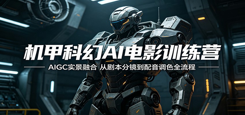 机甲科幻AI电影训练营：AIGC实景融合，从剧本分镜到配音调色全流程-知识星球
