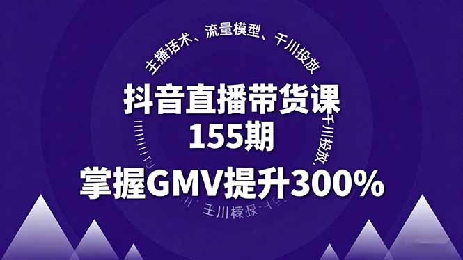 抖音直播带货课155期,主播话术、流量模型、千川投放,掌握GMV提升300%-知识星球