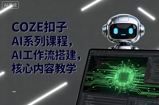 COZE扣子AI系列课程，AI工作流搭建，核心内容教学-知识星球