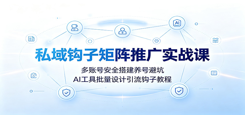 私域钩子矩阵推广实战课：多账号安全搭建养号避坑，AI工具批量设计引流钩子教程-知识星球