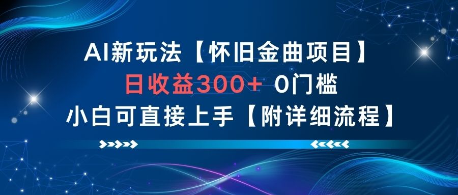 AI新玩法，怀旧金曲项目，日收益3张+，0门槛小白可直接上手【附详细流程】-知识星球