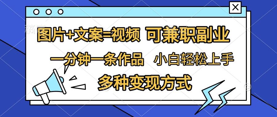 图片+文案=视频，精准暴力引流，可兼职副业，一分钟一条作品，小白轻松上手，多种变现方式-小禾网创