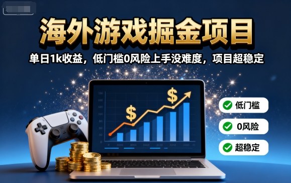 海外游戏掘金项目：单日1k收益，低门槛0风险上手没难度，项目超稳定【揭秘】-知识星球