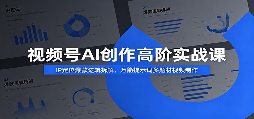视频号AI创作高阶实战课：IP定位爆款逻辑拆解，万能提示词多题材视频制作-知识星球