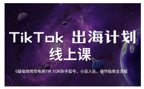 TikTok跨境电商新手起号与运营全攻略，0基础做跨境电商TIKTOK新手起号，小店入驻，操作指南全流程-知识星球