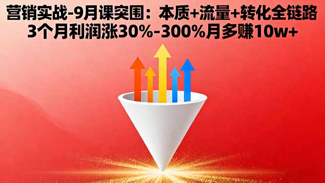 营销实战-9月突围课:本质+流量+转化全链路 3个月利润涨30%-300%月多赚10w+-知识星球