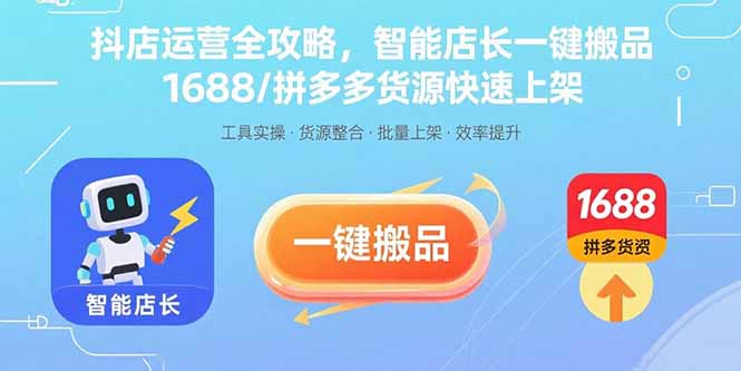 抖店运营全攻略，智能店长一键搬品，1688/拼多多货源快速上架-知识星球