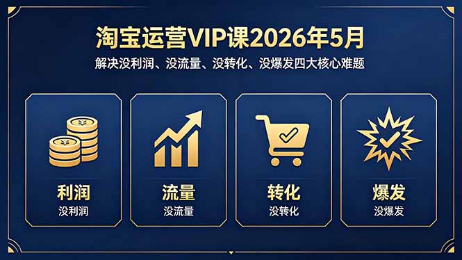 淘宝运营VIP课2026年5月：解决没利润、没流量、没转化、没爆发四大核心难题-知识星球