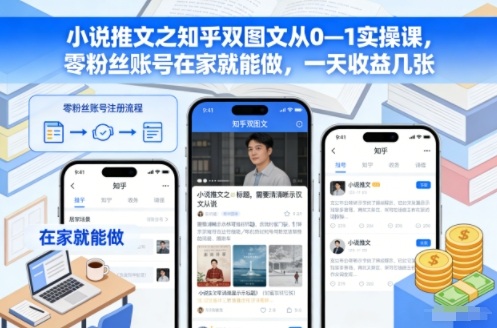 小说推文之知乎双图文从0—1实操课,零粉丝账号在家就能做,一天收益几张-知识星球