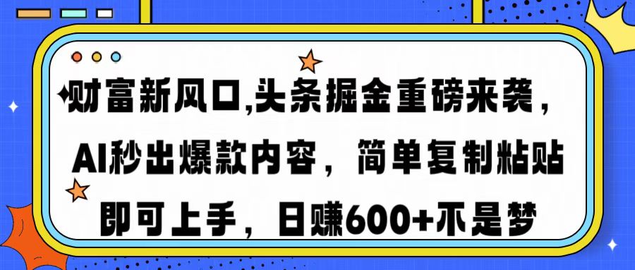 财富新风口,头条掘金重磅来袭AI秒出爆款内容简单复制粘贴即可上手，日…-小禾网创