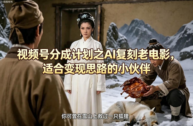 视频号分成计划之AI复刻老电影，适合变现思路的小伙伴-知识星球