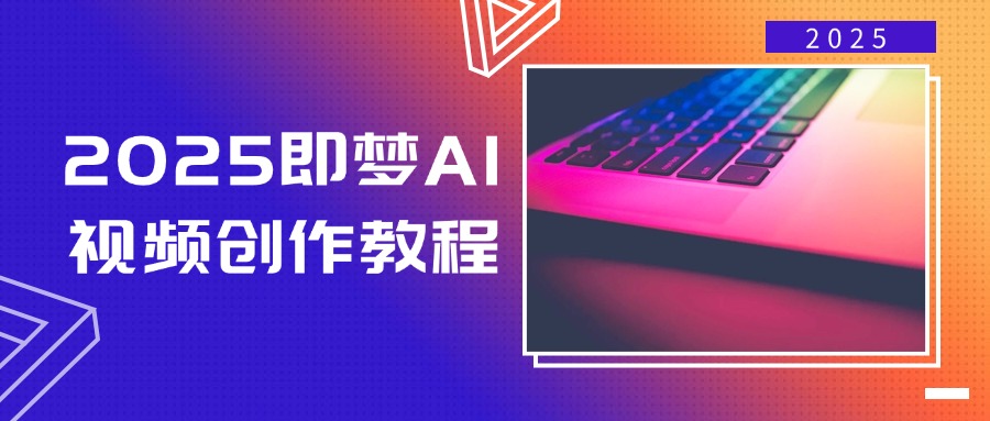 2025即梦AI视频创作教程，从零开始学做视频，文字图片生成视频轻松创作-小禾网创