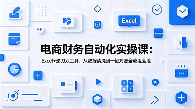 电商财务自动化实操课：Excel+影刀双工具，从数据清洗到一键对账全流程落地-知识星球