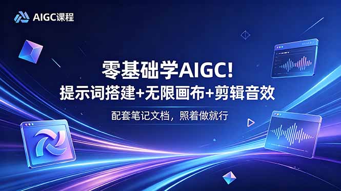 零基础学AIGC！提示词搭建+无限画布+剪辑音效，配套笔记文档，照着做就行-知识星球
