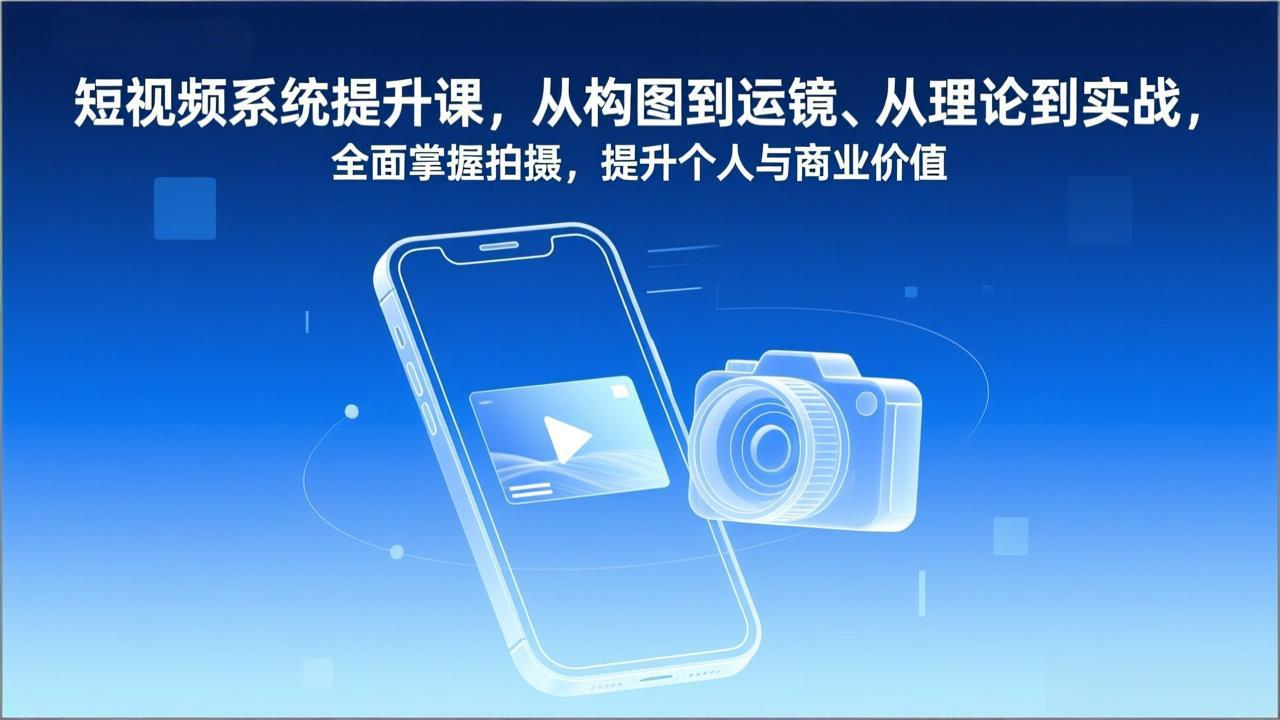 短视频系统提升课，从构图到运镜、从理论到实战，全面掌握拍摄，提升个人与商业价值-知识星球