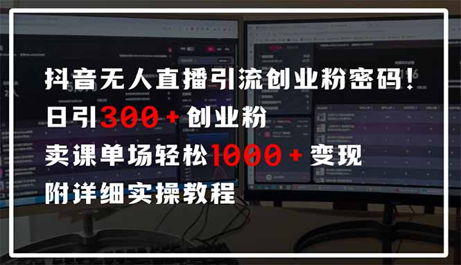 抖音无人直播引流密码！日引300+创业粉 单场轻松1000+变现 附详细实操教程-知识星球