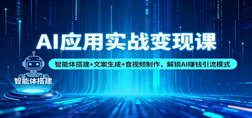 AI应用实战变现课：智能体搭建+文案生成+音视频制作，解锁AI赚钱引流模式-知识星球