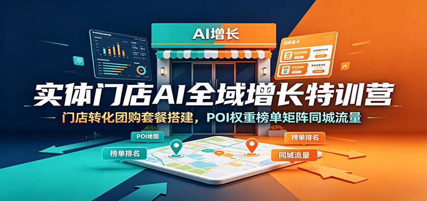 实体门店AI全域增长特训营：门店转化团购套餐搭建，POI权重榜单矩阵同城流量-知识星球