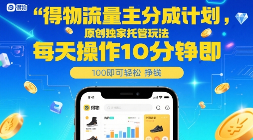 得物流量主分成计划，原创独家托管玩法，每天操作10分钟即可轻松挣米【揭秘】-知识星球