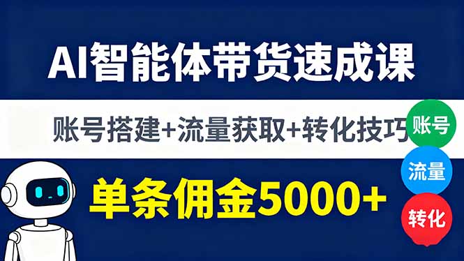 AI智能体带货速成课,账号搭建+流量获取+转化技巧,单条佣金5000+-知识星球