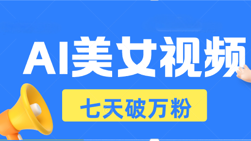 AI美女视频玩法，短视频七天快速起号，日收入500+-小禾网创