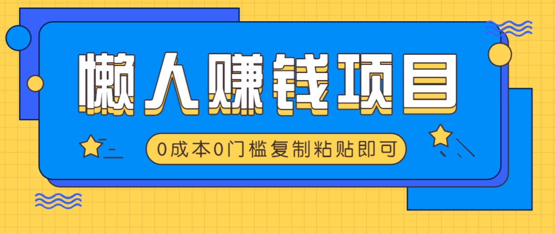 适合懒人的赚钱方法，复制粘贴即可，小白轻松上手几分钟就搞定-知识星球