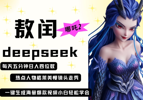 deepseek+哪吒2敖润姑姑走秀+爆款视频，起号快，爆款多，每天五分钟，日入四位数-知识星球