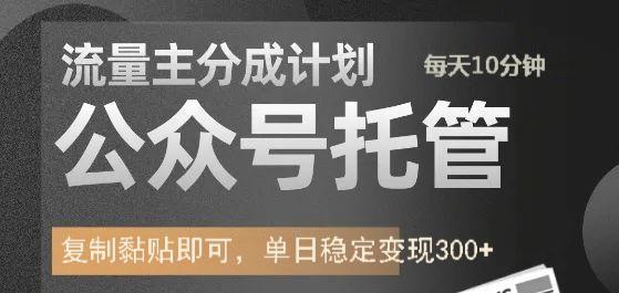 公众号托管计划-流量主分成计划，每天只需发布文章，单日稳定变现300+-小禾网创