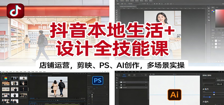 抖音本地生活+设计全技能课：店铺运营，剪映、PS、AI创作，多场景实操-知识星球
