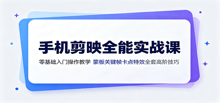 手机剪映全能实战课：零基础入门操作教学，蒙版关键帧卡点特效全套高阶技巧-知识星球
