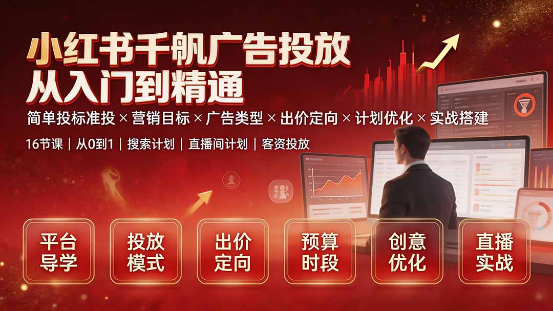 小红书千帆广告投放从入门到精通：简单投标准投×营销目标×广告类型×出价定向×计划优化×实战搭建-知识星球