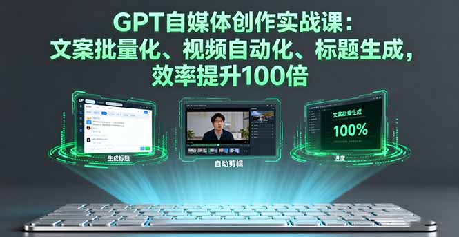 GPT自媒体创作实战课：文案批量化、视频自动化、标题生成，效率提升100倍-知识星球