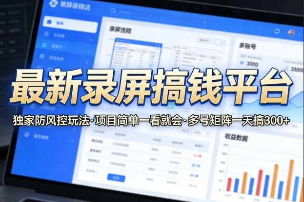 最新录屏搞钱平台，独家的防风控玩法，项目简单，一看就会，多号矩阵一天搞300+【揭秘】-知识星球
