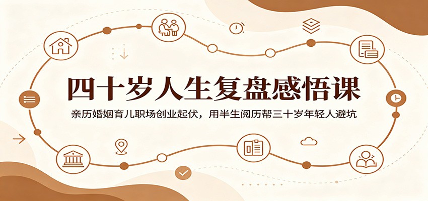 四十岁人生复盘感悟课：亲历婚姻育儿职场创业起伏，用半生阅历帮三十岁年轻人避坑-知识星球