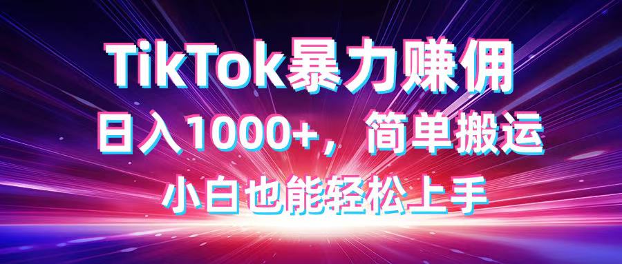 TikTok搬运暴力赚佣，日入1000+，简单搬运，小白也能轻松上手-知识星球