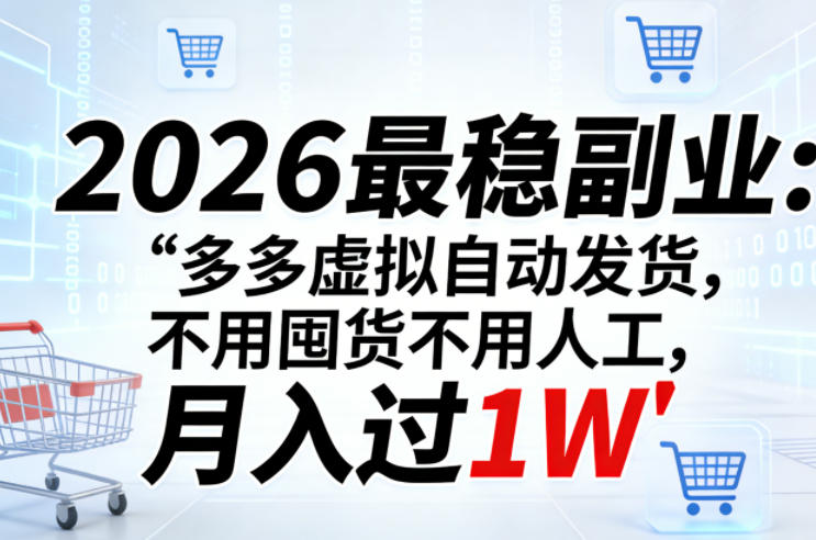 2026最稳副业：多多虚拟自动发货，不用囤货不用人工，月入过1W【揭秘】-知识星球