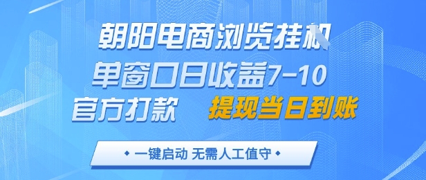 朝阳电商浏览挂G，单窗口日收益7-10，官方打款，单日提现到账，支持手机电脑【揭秘】-知识星球