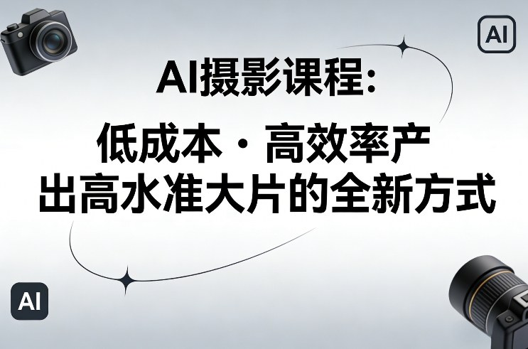 AI摄影课程，低成本高效率产出高水准大片的全新方式-知识星球