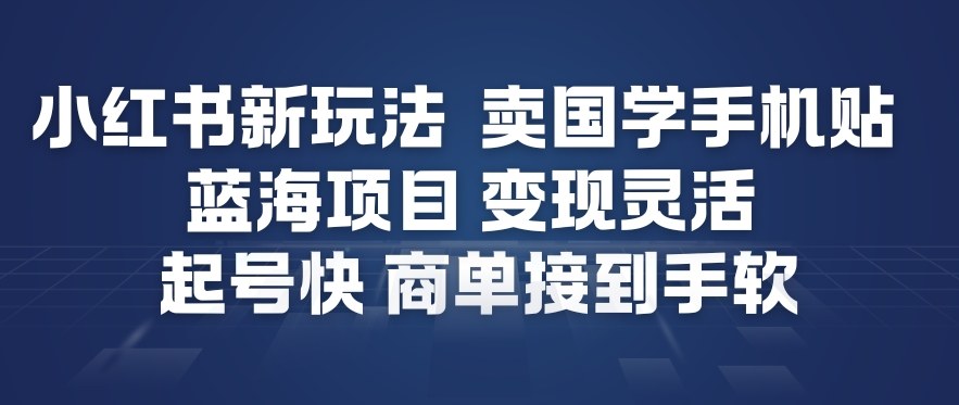 小红书新玩法，卖国学手机贴，蓝海项目，变现灵活，起号快，商单接到手软-知识星球