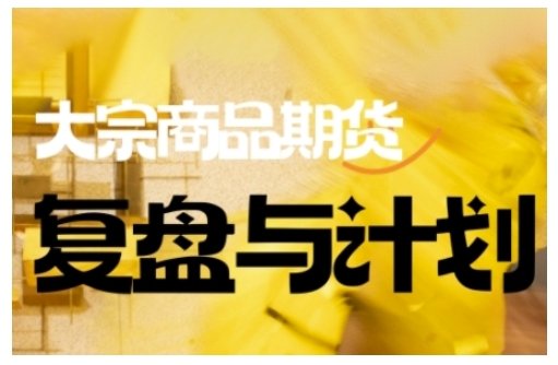 倍增计划·大宗商品期货复盘与计划，掌握在复杂多变的市场中做出明智的交易决策(更新9月)-知识星球