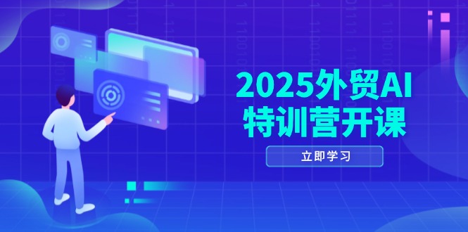2025外贸AI特训营开课：涵盖品牌选品/AI建站/主动/被动获客/社媒开发/等等-知识星球