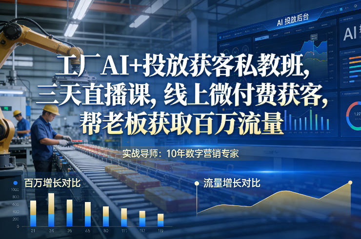 工厂AI+投放获客私教班,三天直播课,线上微付费获客,帮老板获取百万流量-知识星球