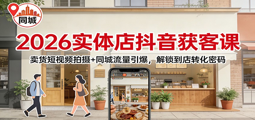 2026实体店抖音获客:卖货短视频拍摄+同城流量引爆,解锁到店转化密码-知识星球
